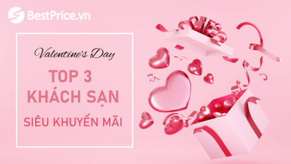 Bật mí TOP 3 khách sạn siêu SALE cho ngày Valentine ngọt ngào