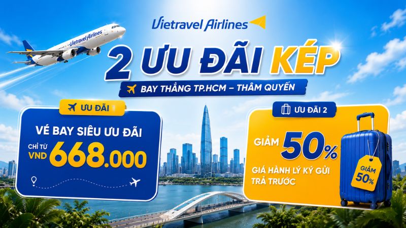 Chỉ từ 668K + Giảm 50% giá hành lý: Bay Thâm Quyến cùng Vietravel Airlines