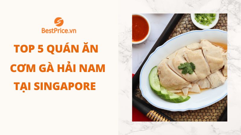 top 5 quán ăn cơm gà hải nam ở singapore
